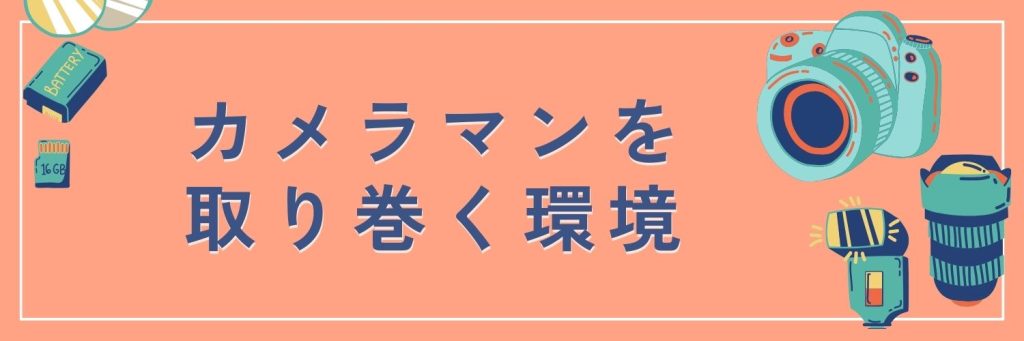 カメラマンを取り巻く環境