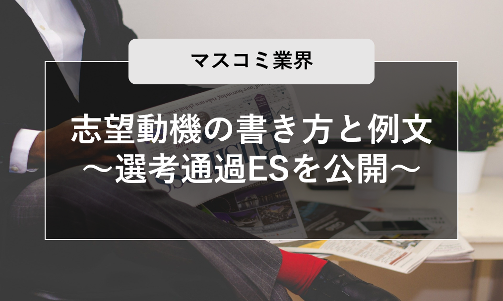 マスコミ業界の志望動機の書き方と例文 選考通過esを公開 就職エージェントneo