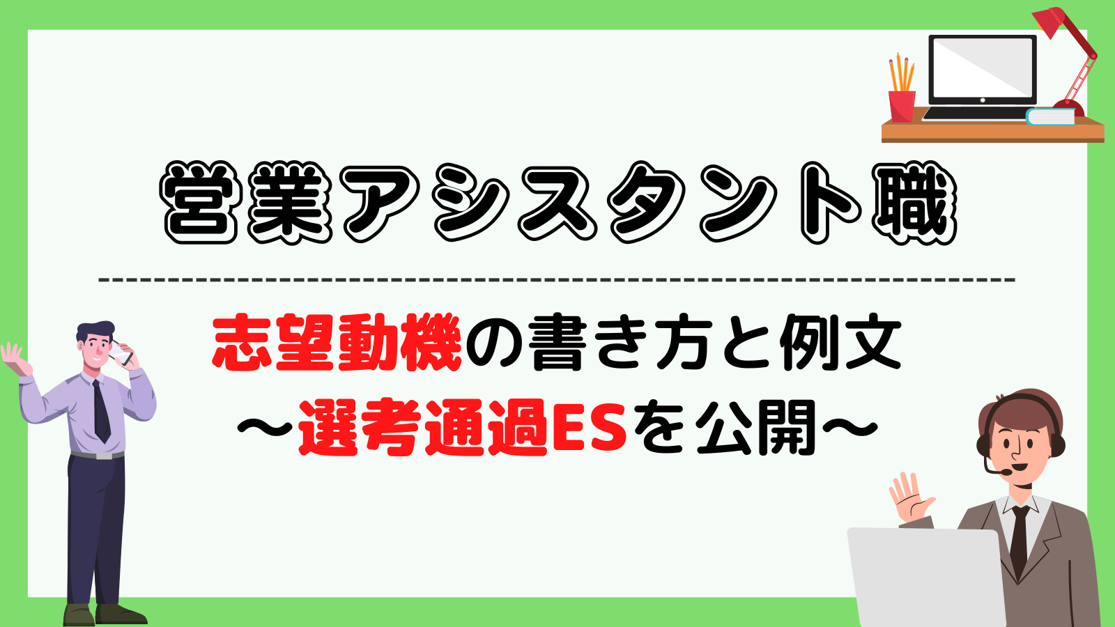 営業アシスタント職の志望動機の書き方と例文~選考通過ESを公開~