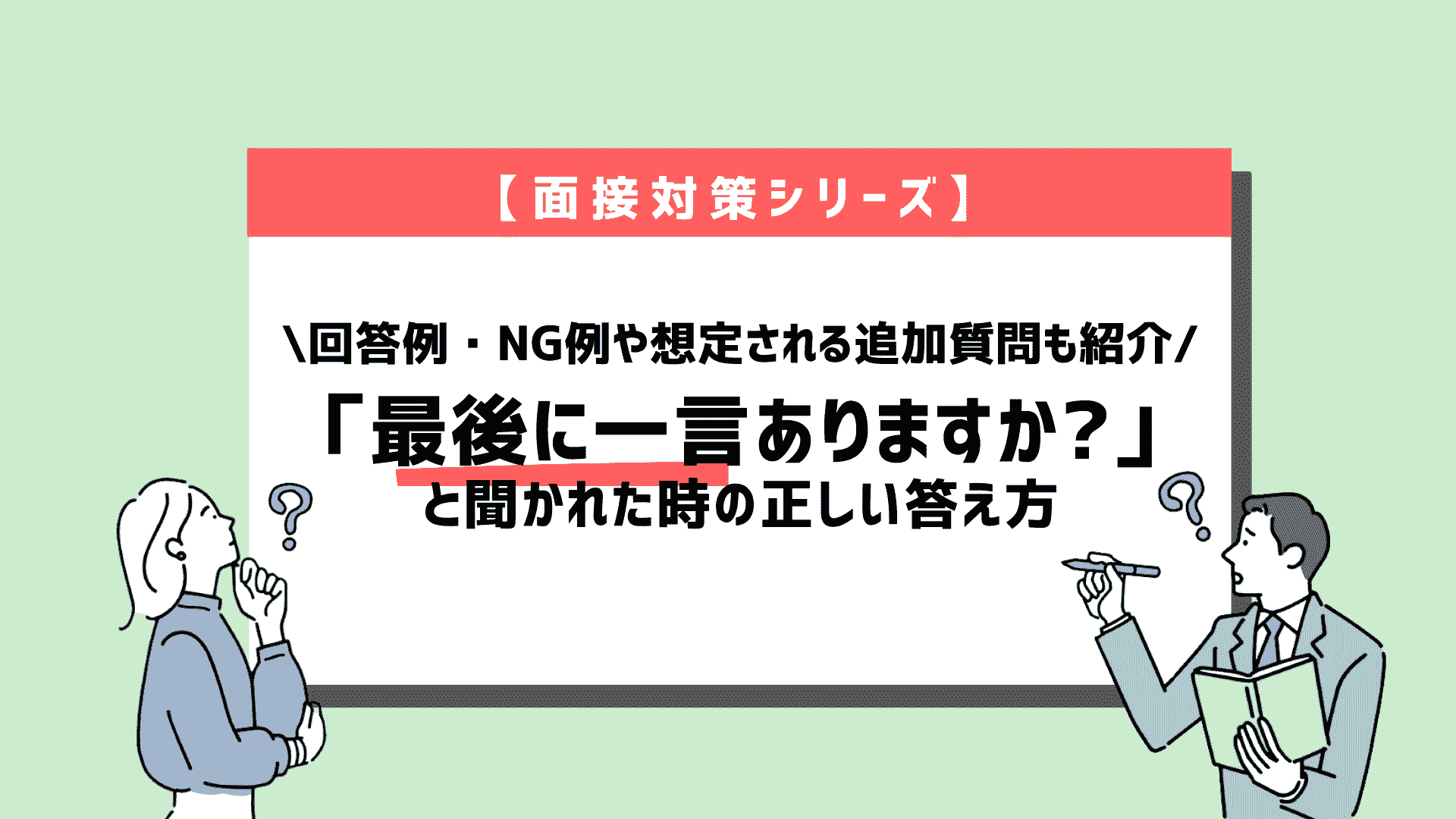 面接で「最後に一言ありますか?」と質問された時の正しい答え方~回答例5個紹介~