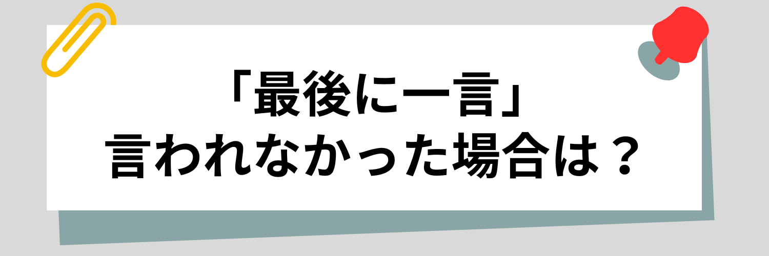 最後に一言」と言われなかった場合はどうする?