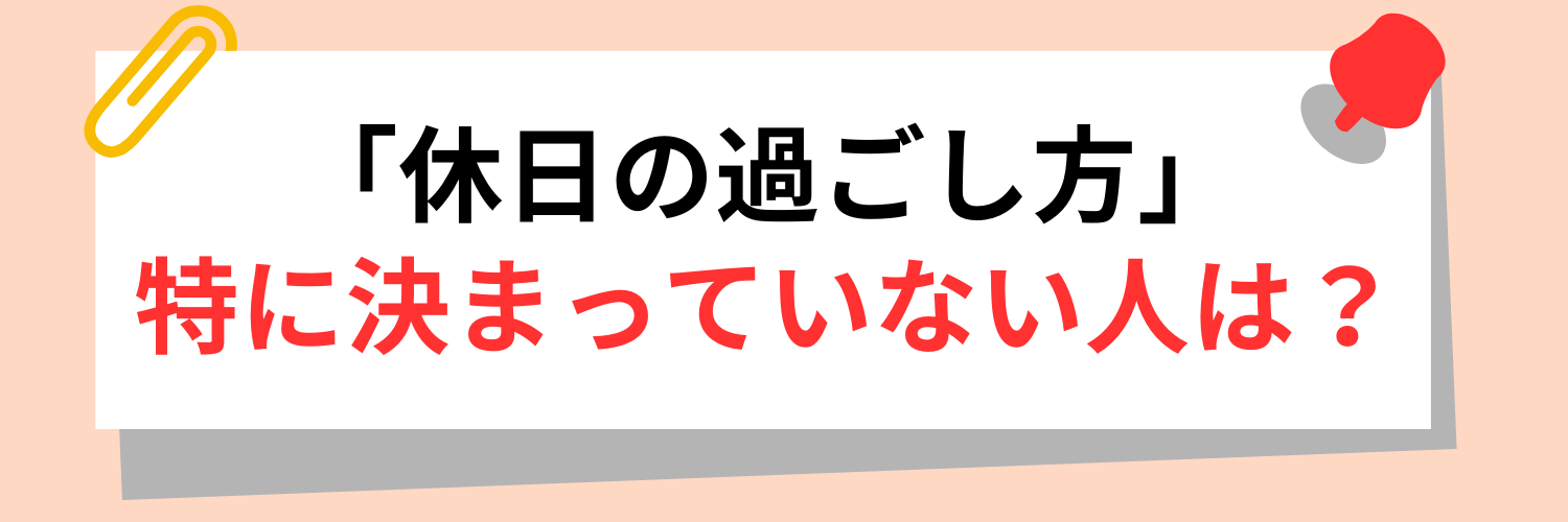休日の過ごし方"が特に決まっていないという人は?