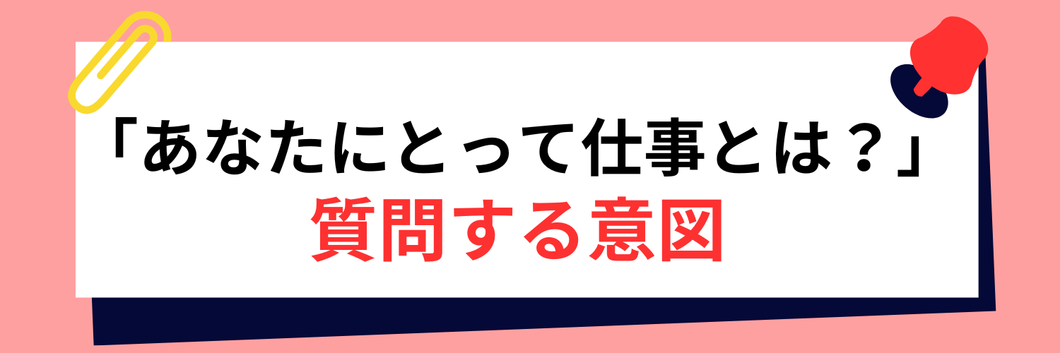 企業が面接で「あなたにとって仕事とは？」と質問する意図