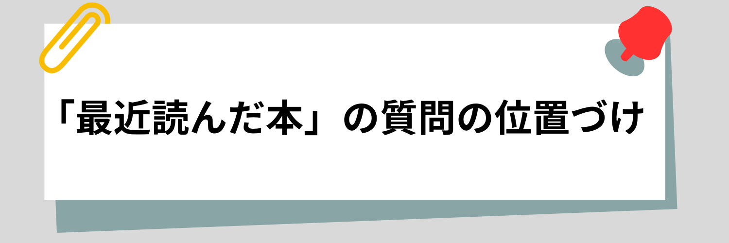 実は聞かれることが少ない？「最近読んだ本」の質問の位置づけ