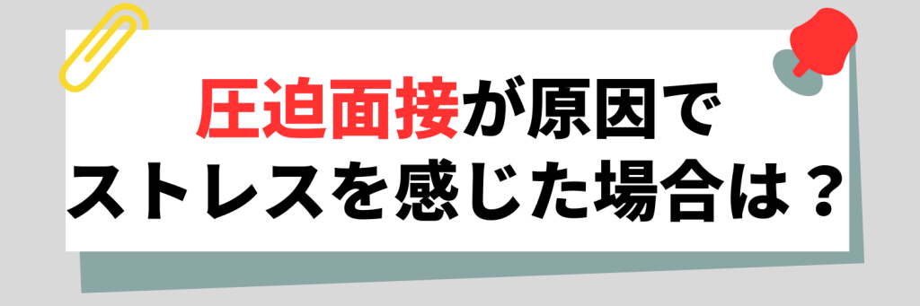 圧迫面接によりストレスを感じた場合は?