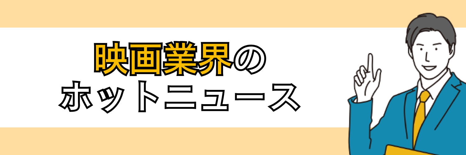 映画業界のホットニュース