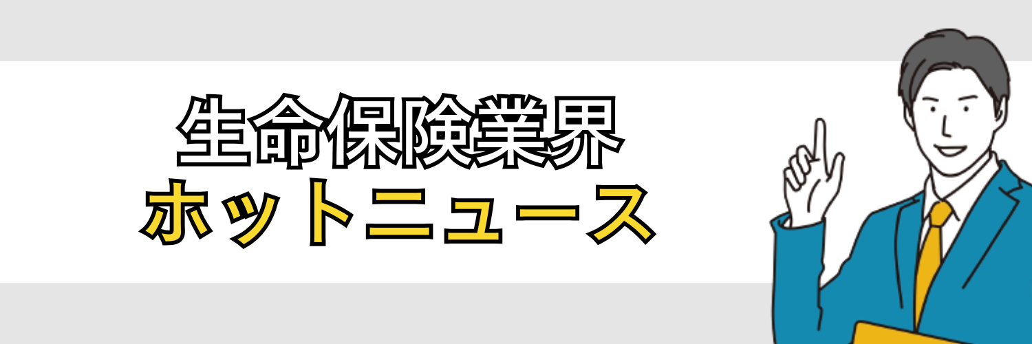 生命保険業界のホットニュース
