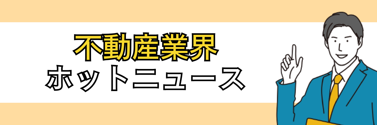 不動産業界のホットニュース