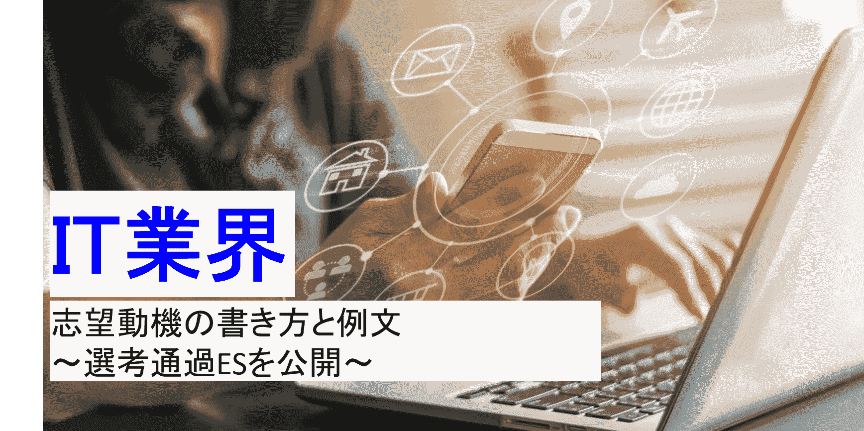 IT業界の志望動機の書き方と例文~選考通過ESを公開~
