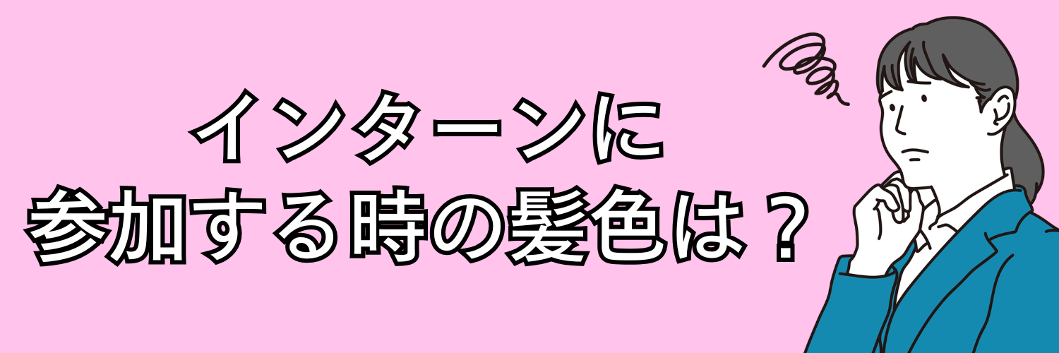 インターンに参加する時の髪色は？