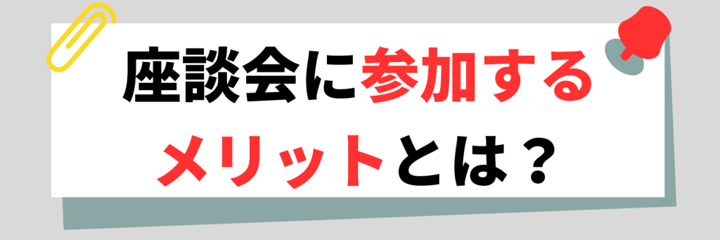 座談会に参加するメリットとは？