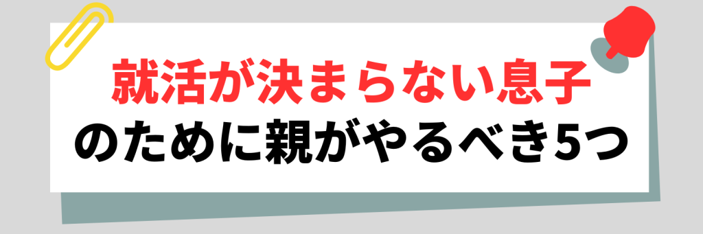 就活が決まらない息子のために親がやるべき5つ