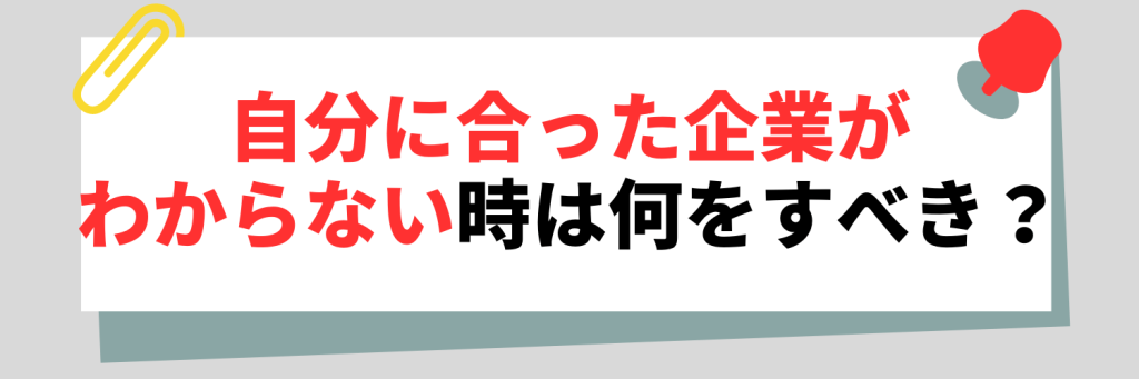 自分に合った企業がわからない時は?