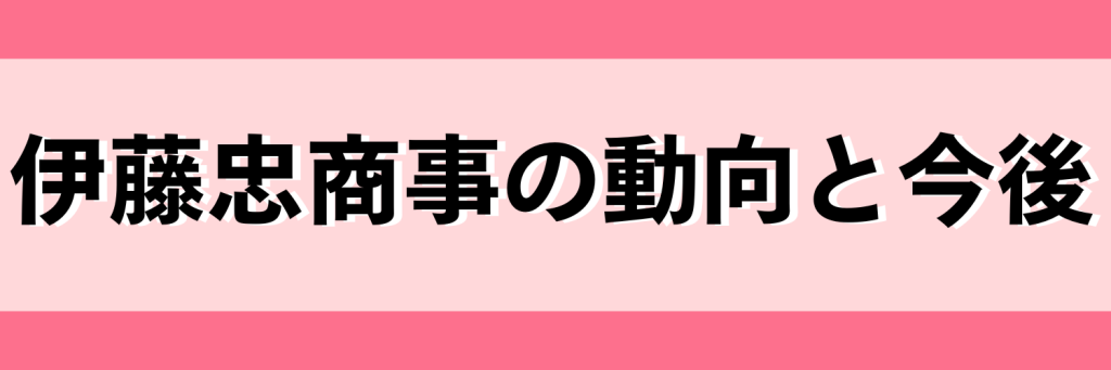 伊藤忠商事_今後と動向
