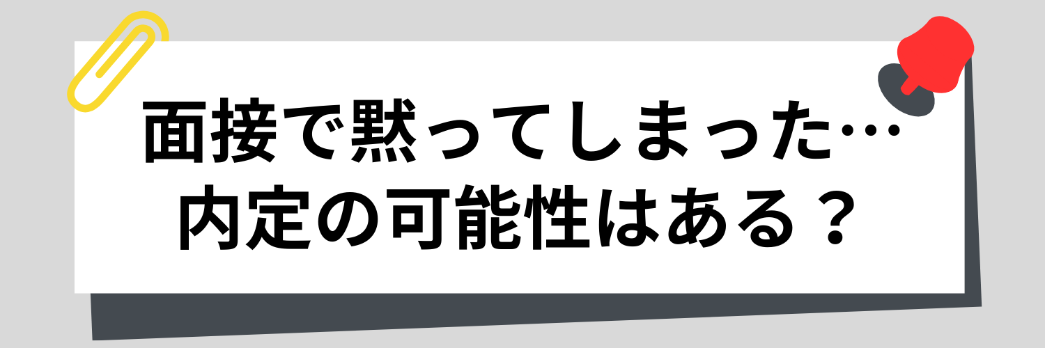 面接で黙ってしまった…それでも内定の可能性はある？