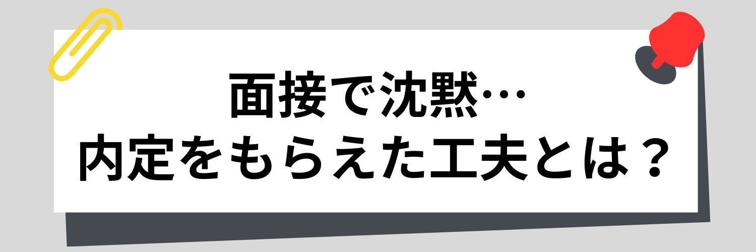 面接で沈黙…それでも内定をもらえた先輩たちの工夫とは？