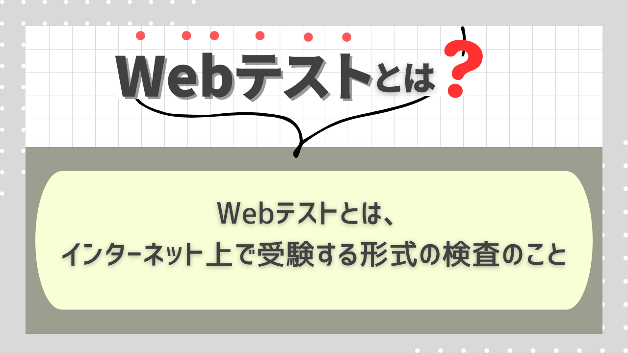 Webテストとは、主に新卒採用の選考で用いられる筆記試験の1つで、インターネット上で受験する形式の適性検査です。